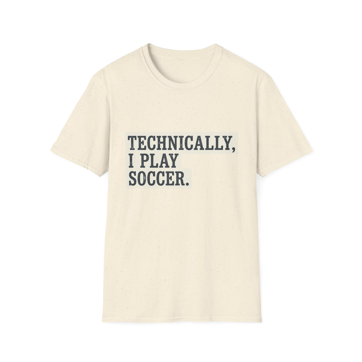 TECHNICALLY, I PLAY SOCCER T-Shirt