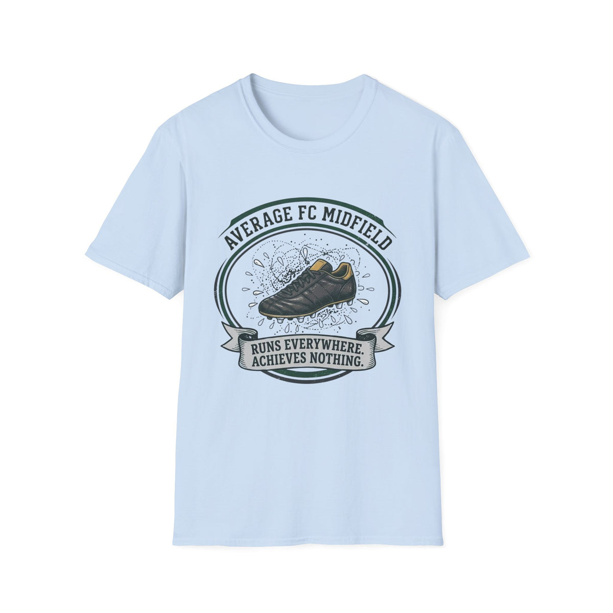 AVERAGE FC MIDFIELD RUNS EVERYWHERE. ACHIEVES NOTHING T-Shirt