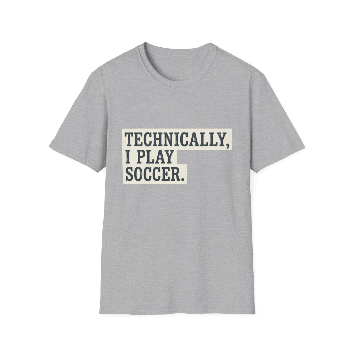 TECHNICALLY, I PLAY SOCCER T-Shirt