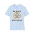 BALL OR PLAYER BUT BOTH CAN'T PASS T-Shirt