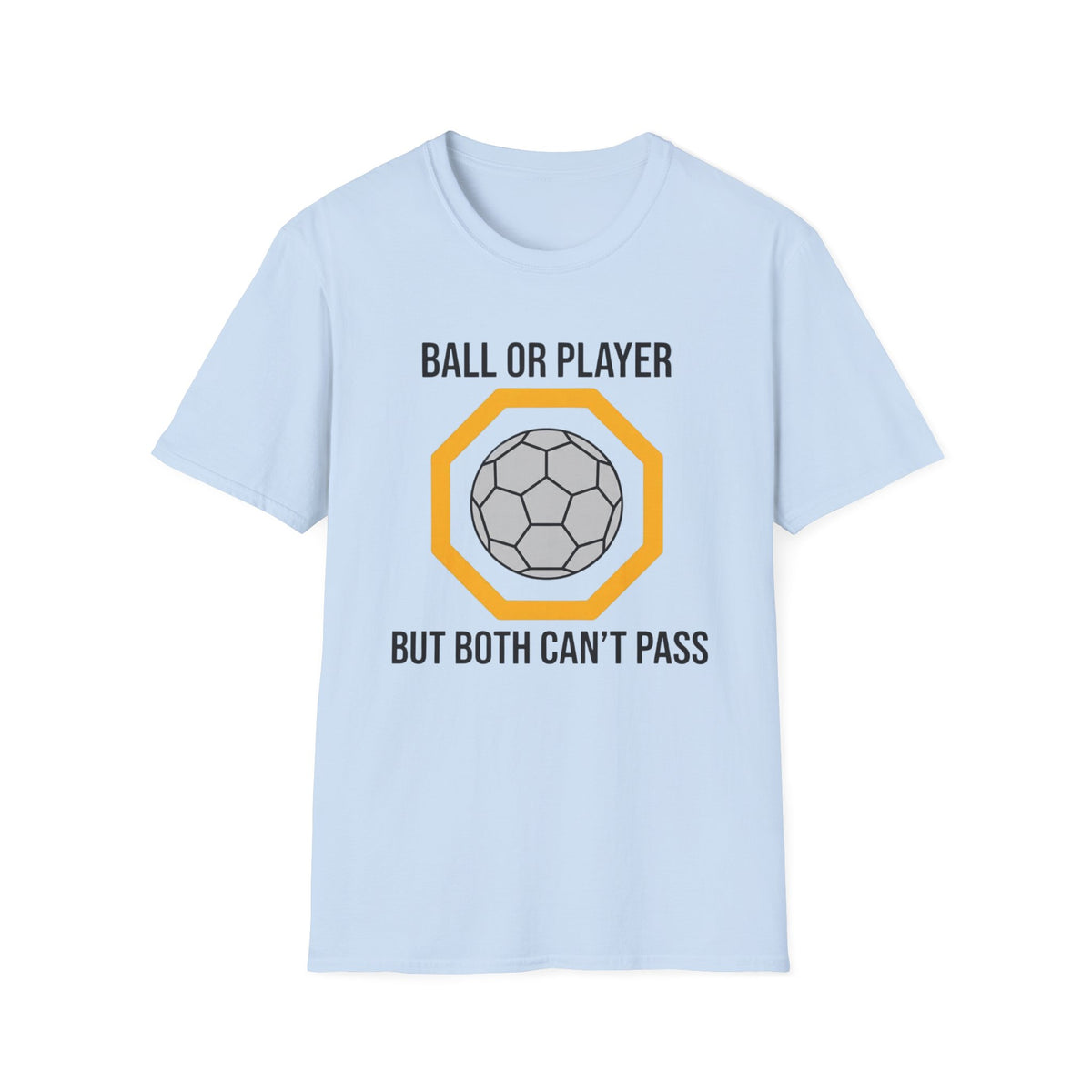 BALL OR PLAYER BUT BOTH CAN'T PASS T-Shirt