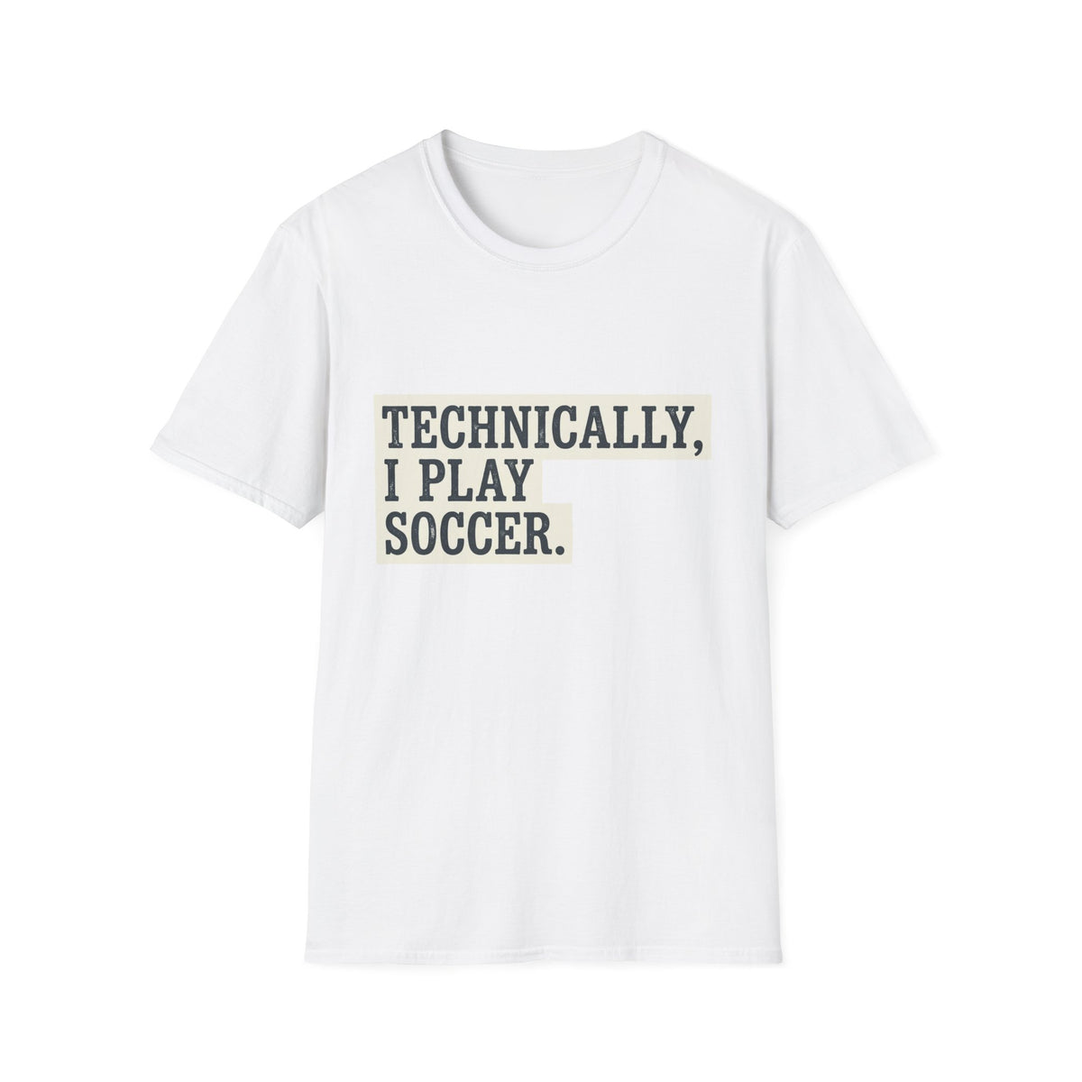 TECHNICALLY, I PLAY SOCCER T-Shirt