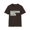 TECHNICALLY, I PLAY SOCCER T-Shirt