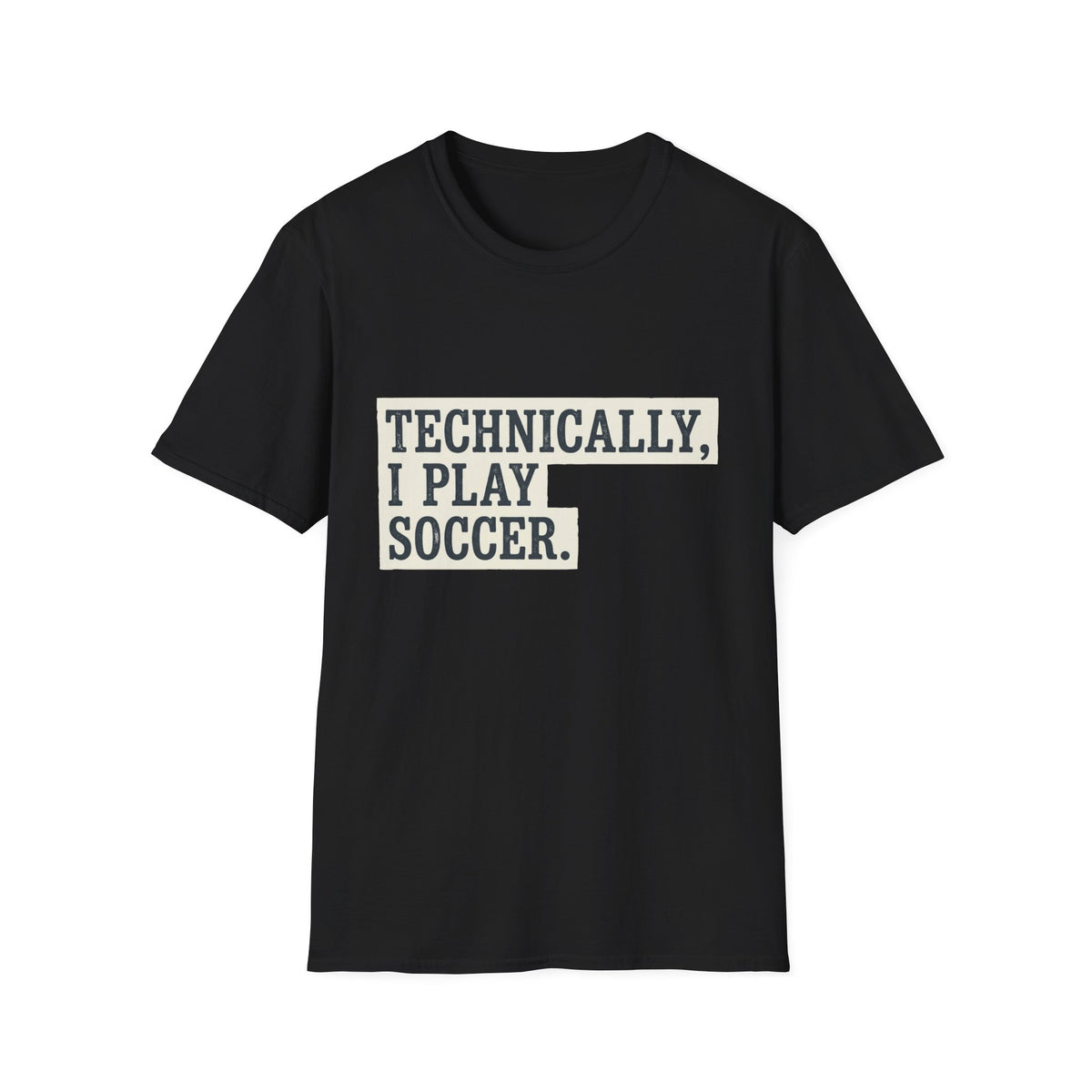 TECHNICALLY, I PLAY SOCCER T-Shirt