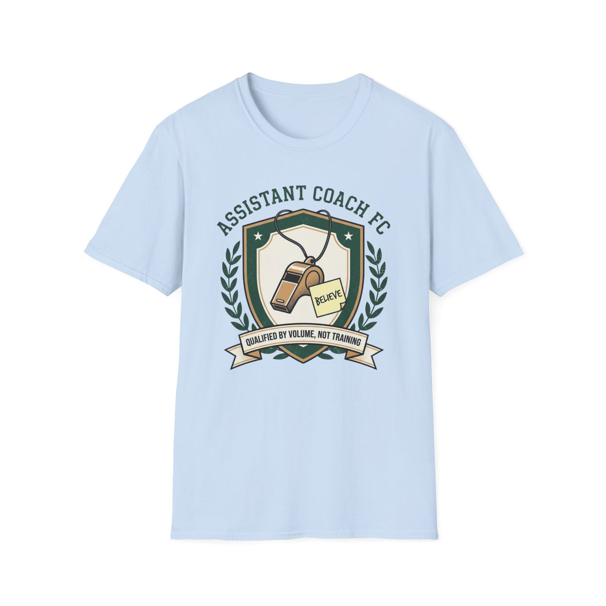 ASSISTANT COACH FC BELIEVE QUALIFIED BY VOLUME, NOT TRAINING T-Shirt