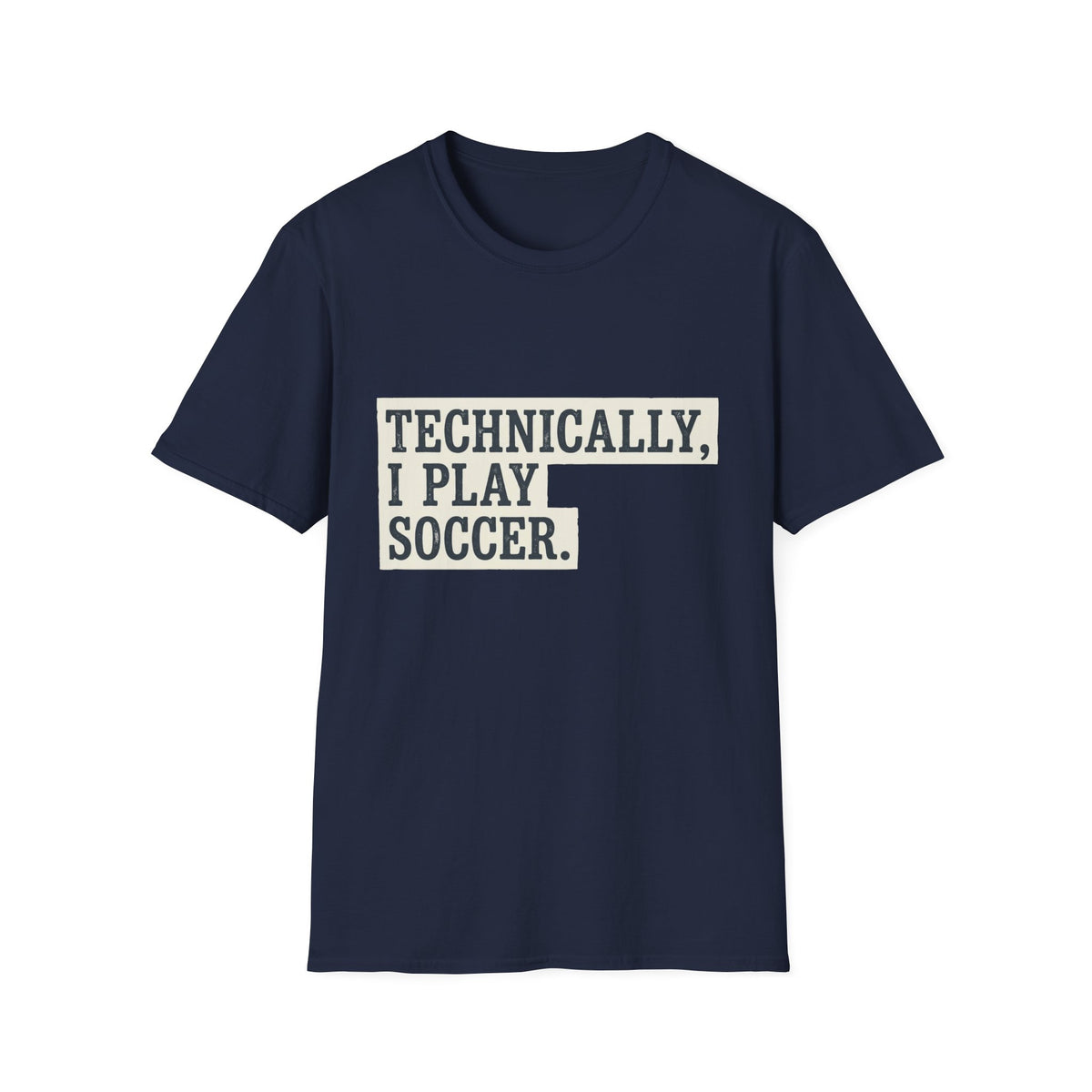 TECHNICALLY, I PLAY SOCCER T-Shirt